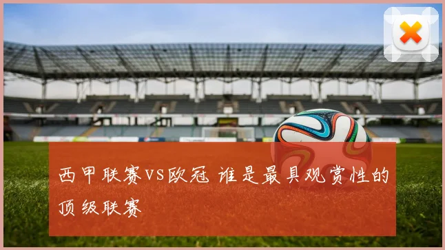 西甲联赛vs欧冠 谁是最具观赏性的顶级联赛